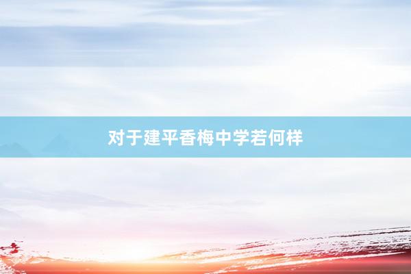 对于建平香梅中学若何样